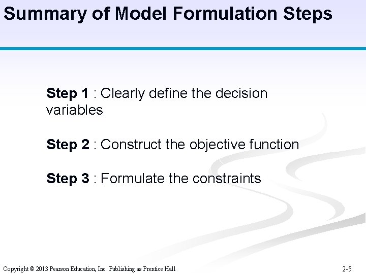 Summary of Model Formulation Steps Step 1 : Clearly define the decision variables Step