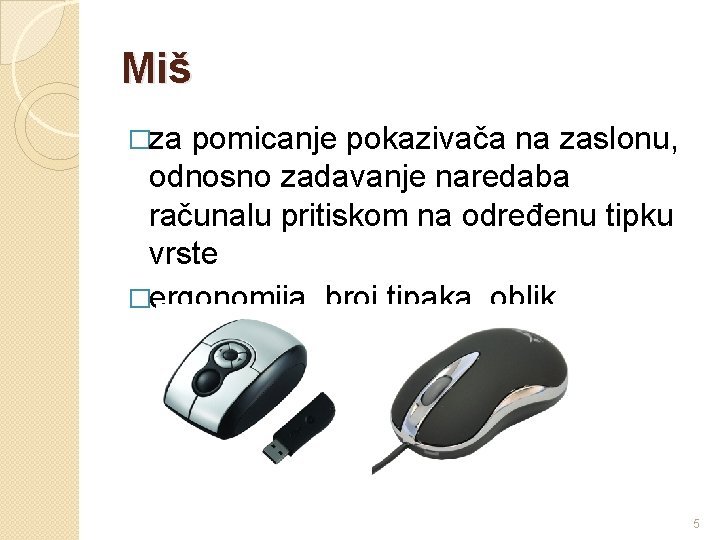 Miš �za pomicanje pokazivača na zaslonu, odnosno zadavanje naredaba računalu pritiskom na određenu tipku