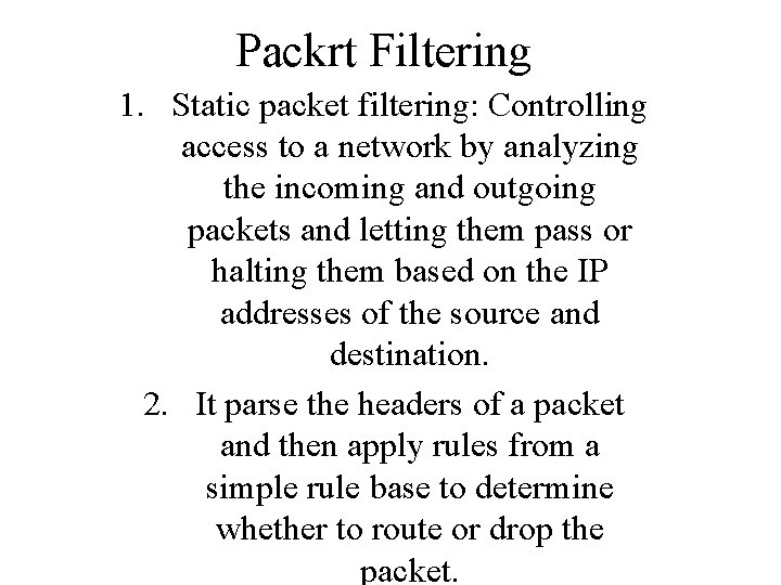Packrt Filtering 1. Static packet filtering: Controlling access to a network by analyzing the