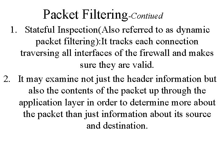 Packet Filtering-Contiued 1. Stateful Inspection(Also referred to as dynamic packet filtering): It tracks each
