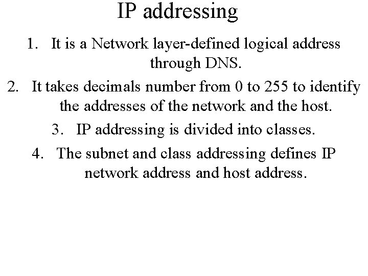 IP addressing 1. It is a Network layer-defined logical address through DNS. 2. It