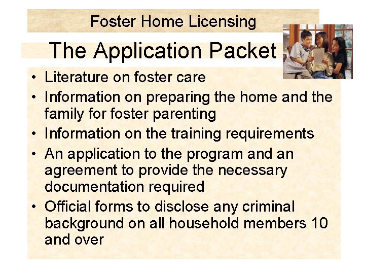 Foster Home Licensing The Application Packet • Literature on foster care • Information on