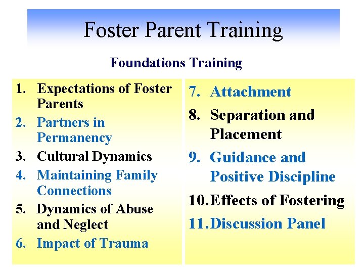 Foster Parent Training Foundations Training 1. Expectations of Foster Parents 2. Partners in Permanency