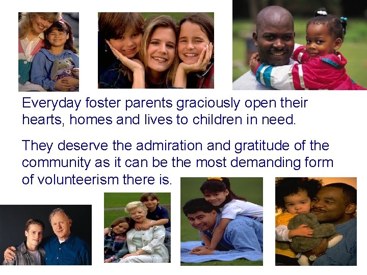 Everyday foster parents graciously open their hearts, homes and lives to children in need.