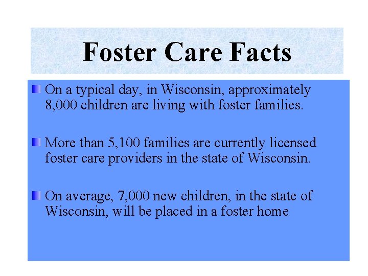 Foster Care Facts On a typical day, in Wisconsin, approximately 8, 000 children are