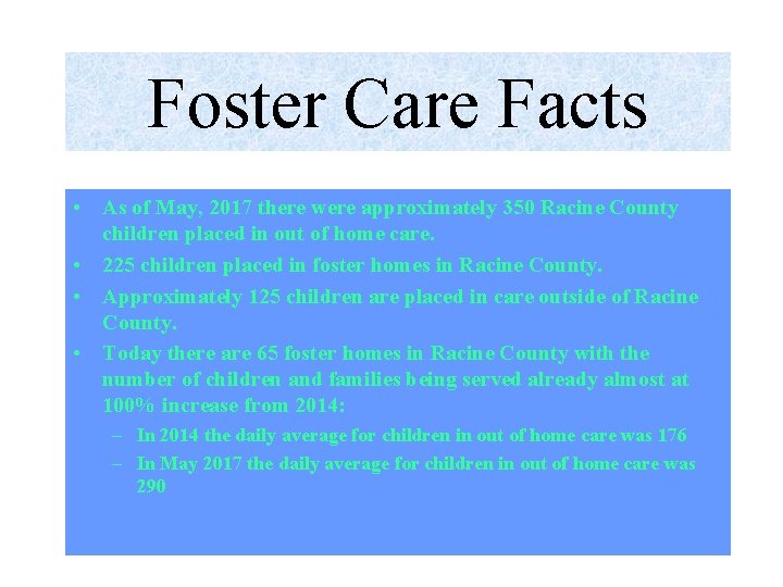 Foster Care Facts • As of May, 2017 there were approximately 350 Racine County