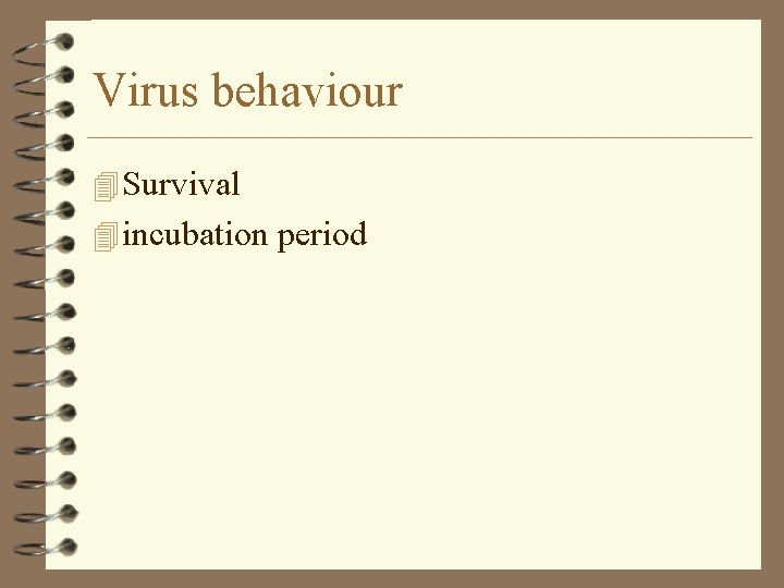 Virus behaviour 4 Survival 4 incubation period 