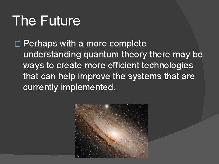 The Future � Perhaps with a more complete understanding quantum theory there may be