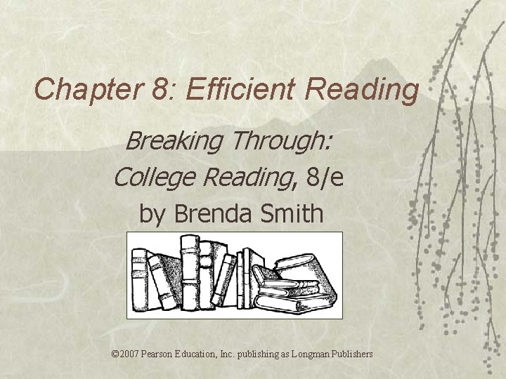 Chapter 8: Efficient Reading Breaking Through: College Reading, 8/e by Brenda Smith © 2007