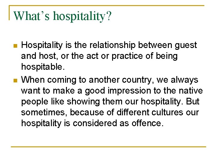 What’s hospitality? n n Hospitality is the relationship between guest and host, or the