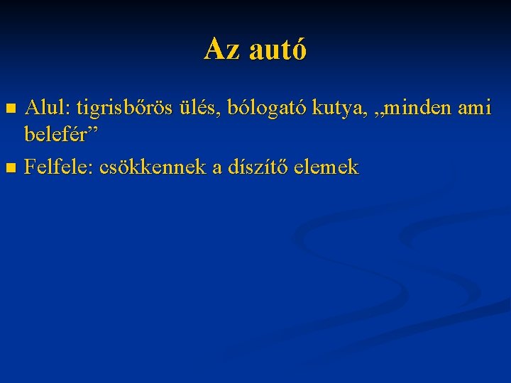 Az autó Alul: tigrisbőrös ülés, bólogató kutya, „minden ami belefér” n Felfele: csökkennek a