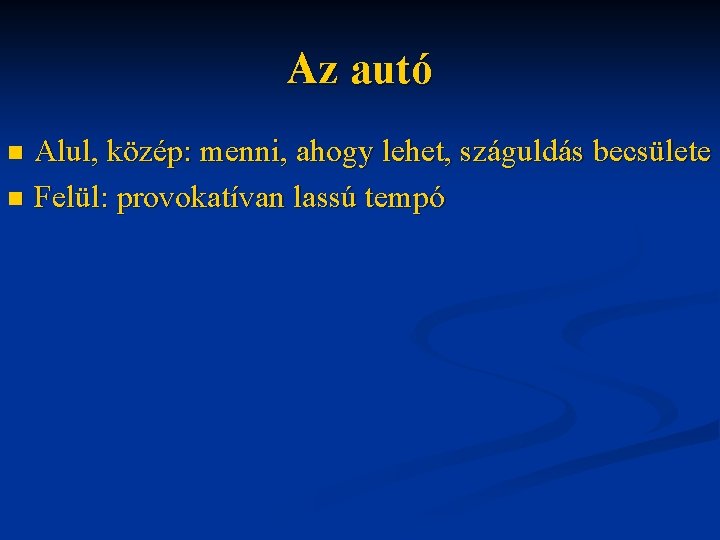 Az autó Alul, közép: menni, ahogy lehet, száguldás becsülete n Felül: provokatívan lassú tempó