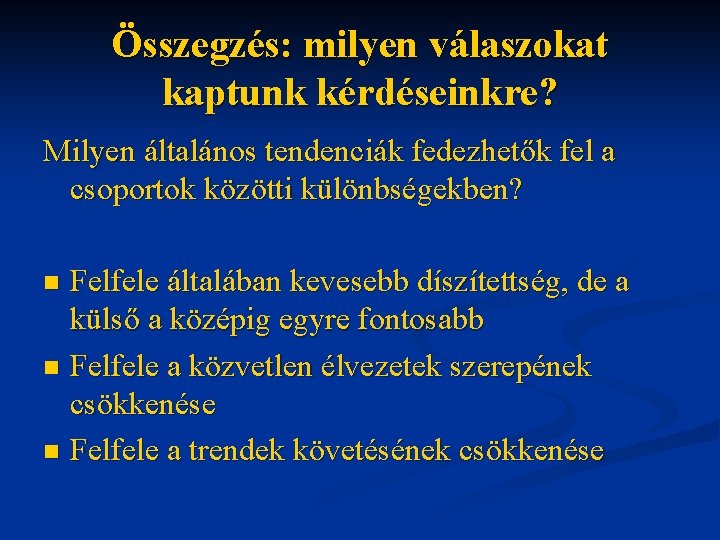 Összegzés: milyen válaszokat kaptunk kérdéseinkre? Milyen általános tendenciák fedezhetők fel a csoportok közötti különbségekben?