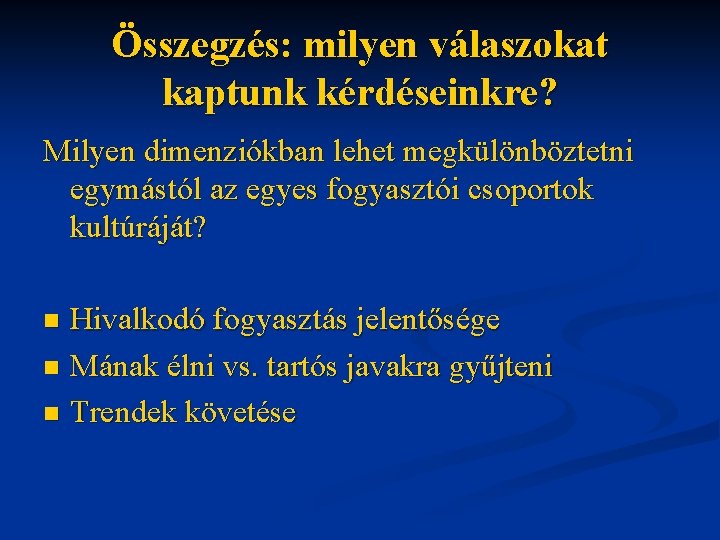Összegzés: milyen válaszokat kaptunk kérdéseinkre? Milyen dimenziókban lehet megkülönböztetni egymástól az egyes fogyasztói csoportok