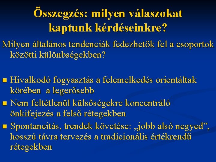 Összegzés: milyen válaszokat kaptunk kérdéseinkre? Milyen általános tendenciák fedezhetők fel a csoportok közötti különbségekben?