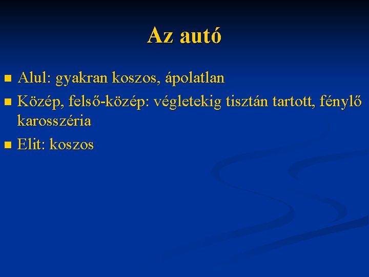 Az autó Alul: gyakran koszos, ápolatlan n Közép, felső-közép: végletekig tisztán tartott, fénylő karosszéria