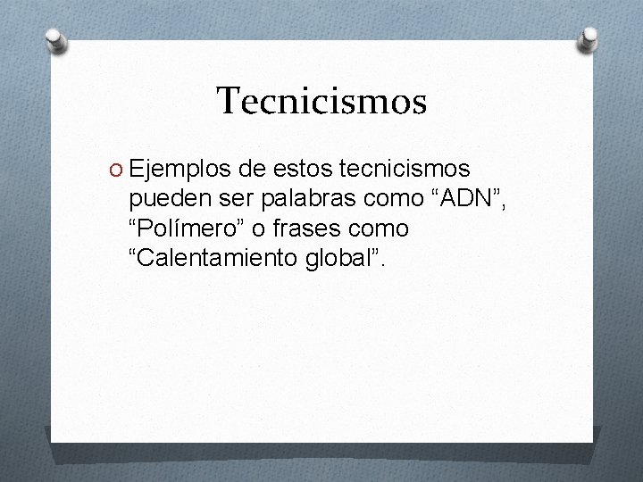 Tecnicismos O Ejemplos de estos tecnicismos pueden ser palabras como “ADN”, “Polímero” o frases