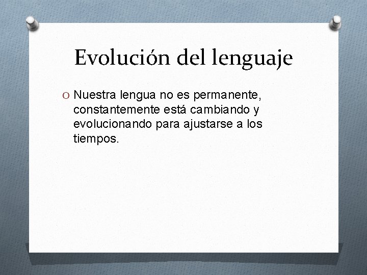 Evolución del lenguaje O Nuestra lengua no es permanente, constantemente está cambiando y evolucionando