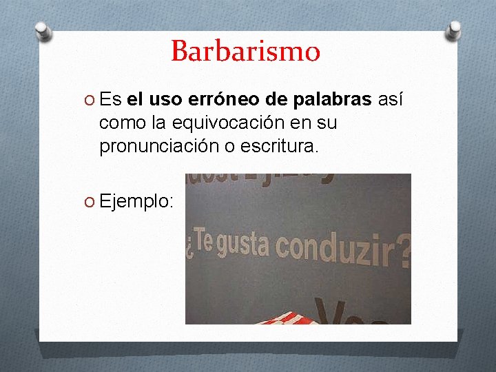 Barbarismo O Es el uso erróneo de palabras así como la equivocación en su