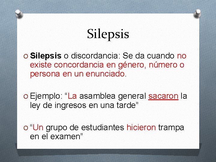 Silepsis O Silepsis o discordancia: Se da cuando no existe concordancia en género, número