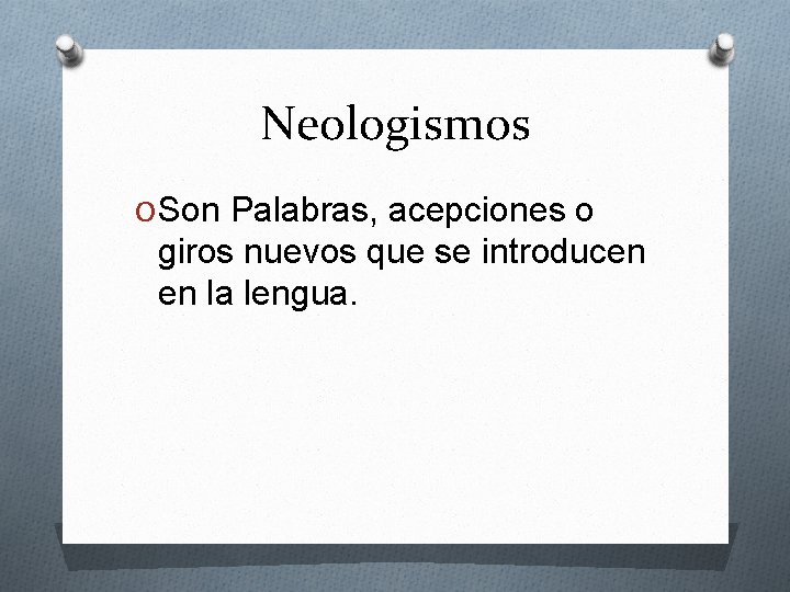 Neologismos O Son Palabras, acepciones o giros nuevos que se introducen en la lengua.