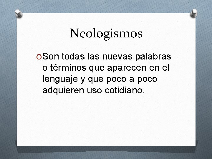 Neologismos O Son todas las nuevas palabras o términos que aparecen en el lenguaje