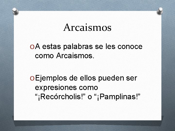 Arcaismos O A estas palabras se les conoce como Arcaismos. O Ejemplos de ellos