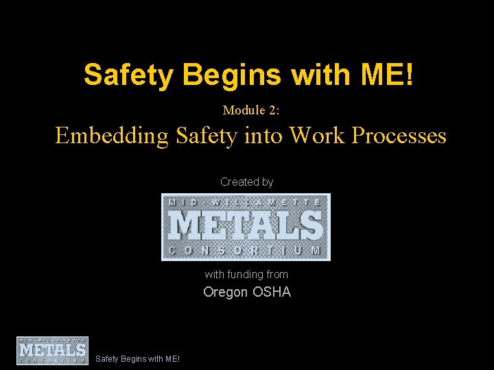 Safety Begins with ME! Module 2: Embedding Safety into Work Processes Created by with