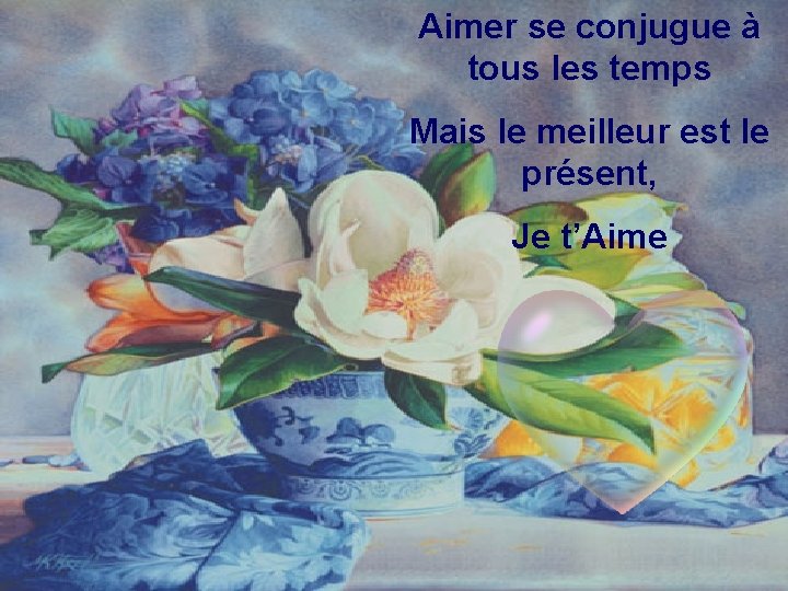 Aimer se conjugue à tous les temps Mais le meilleur est le présent, Je