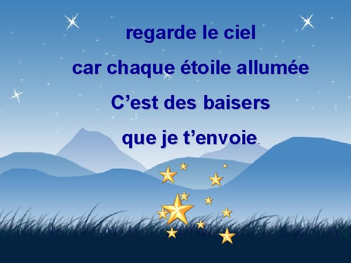 regarde le ciel car chaque étoile allumée C’est des baisers que je t’envoie. 