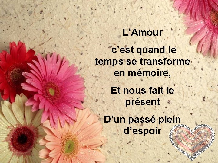 L’Amour c’est quand le temps se transforme en mémoire, Et nous fait le présent