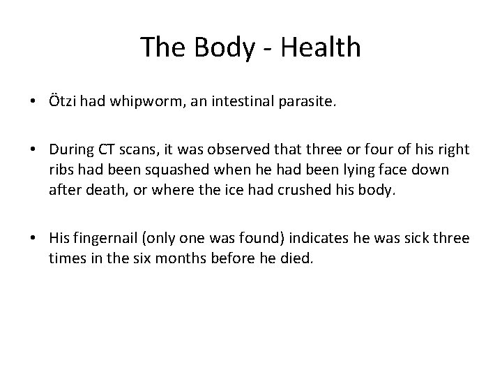 The Body - Health • Ötzi had whipworm, an intestinal parasite. • During CT