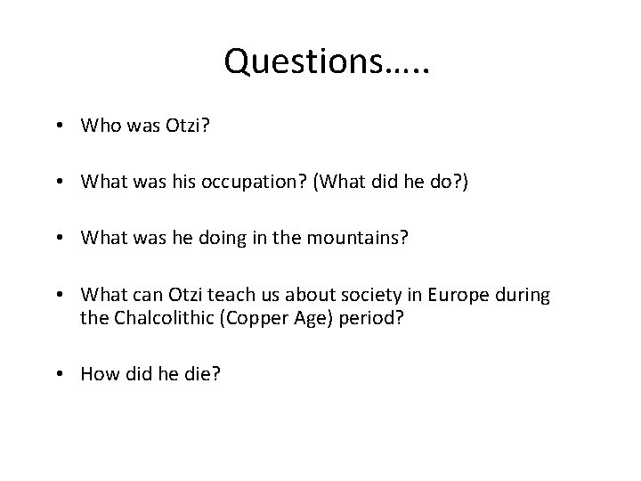 Questions…. . • Who was Otzi? • What was his occupation? (What did he