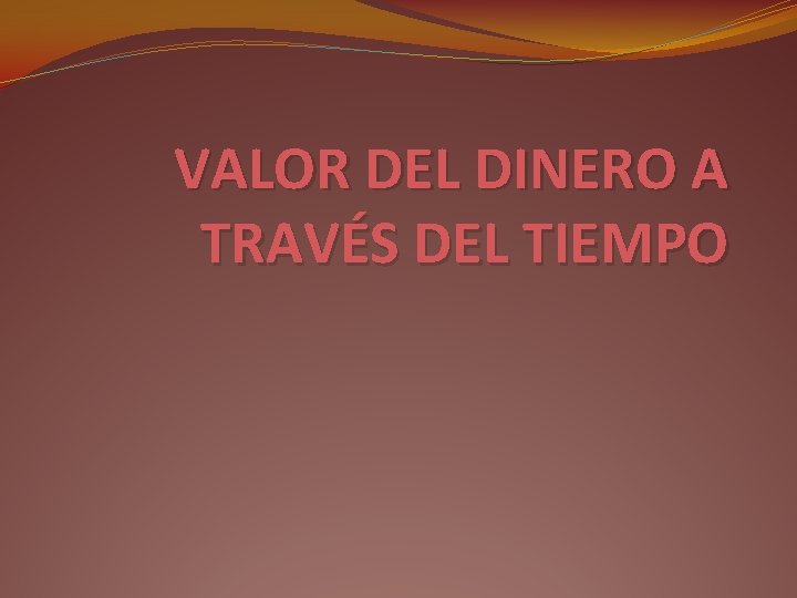 VALOR DEL DINERO A TRAVÉS DEL TIEMPO 