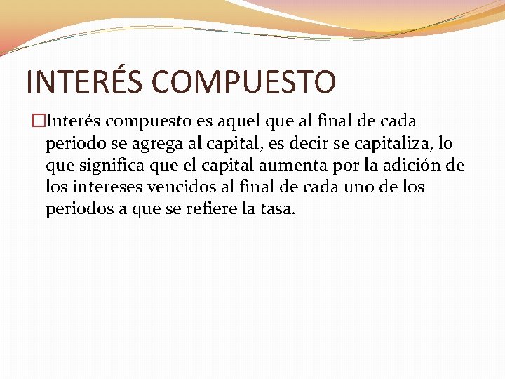 INTERÉS COMPUESTO �Interés compuesto es aquel que al final de cada periodo se agrega