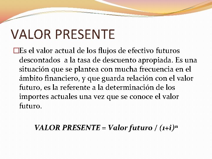 VALOR PRESENTE �Es el valor actual de los flujos de efectivo futuros descontados a