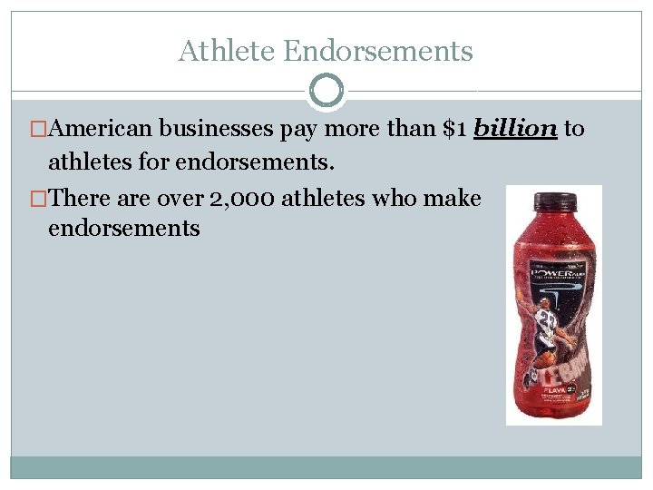 Athlete Endorsements �American businesses pay more than $1 billion to athletes for endorsements. �There