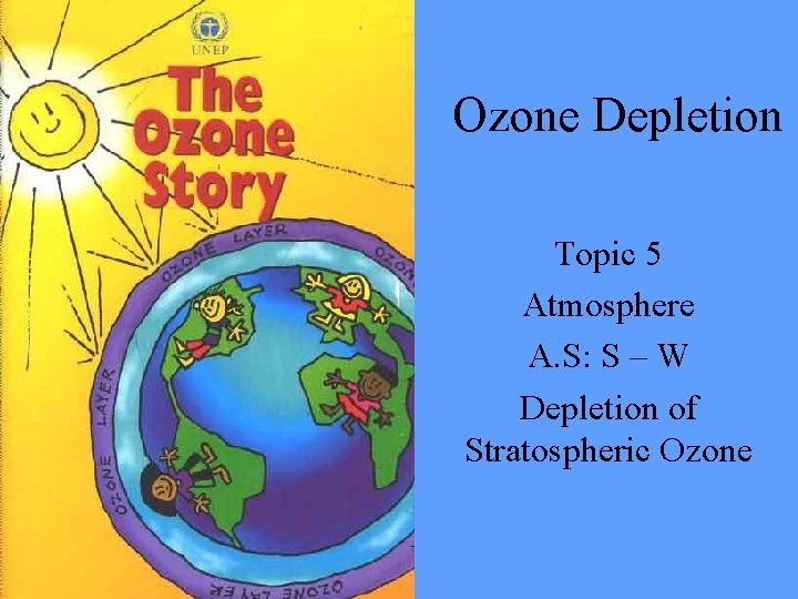 Ozone Depletion Topic 5 Atmosphere A. S: S – W Depletion of Stratospheric Ozone Ozone Depletion Topic 5 Atmosphere A. S: S – W Depletion of Stratospheric Ozone