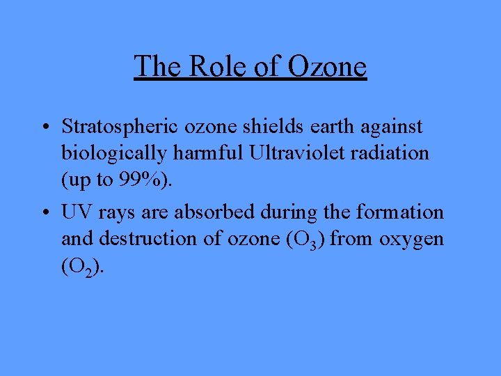 The Role of Ozone • Stratospheric ozone shields earth against biologically harmful Ultraviolet radiation The Role of Ozone • Stratospheric ozone shields earth against biologically harmful Ultraviolet radiation