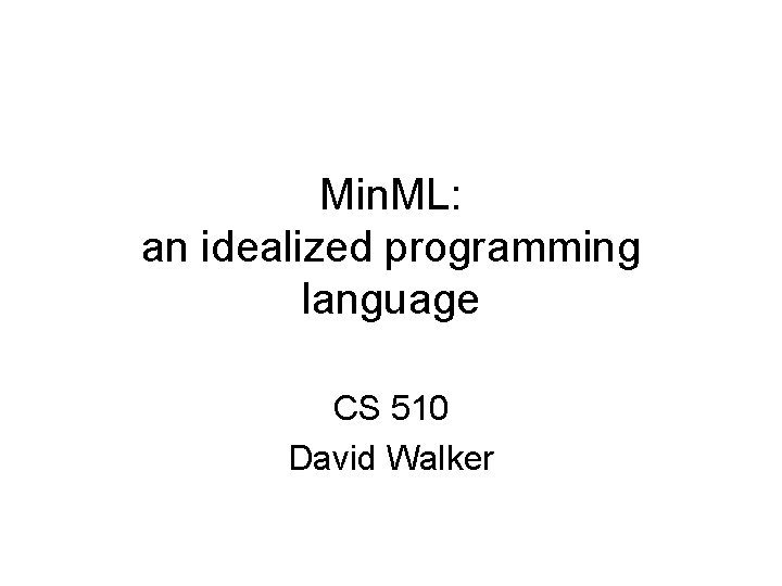 Min ML an idealized programming language CS 510