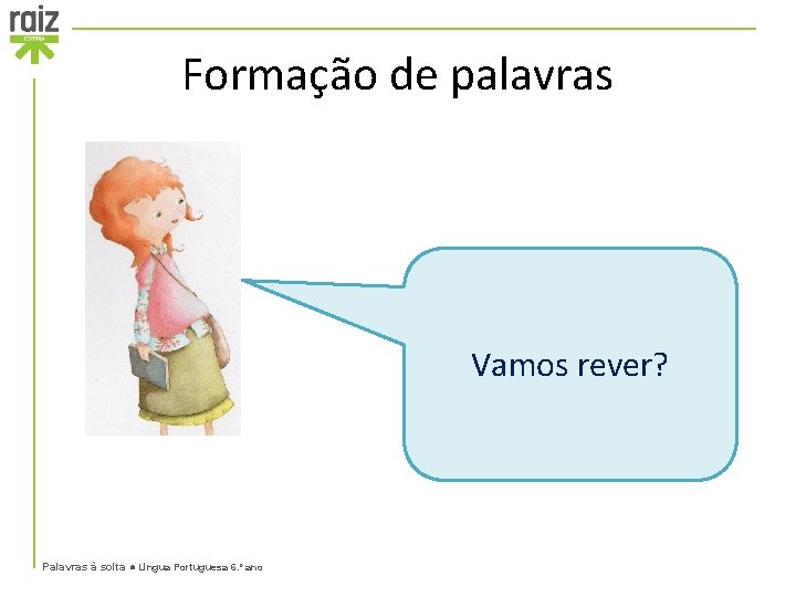 Formação de palavras Vamos rever? Palavras à solta ● Língua Portuguesa 6. º ano