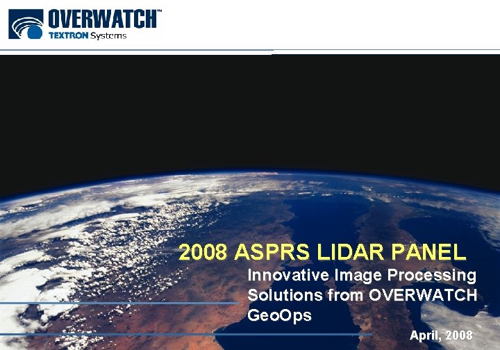 2008 ASPRS LIDAR PANEL Innovative Image Processing Solutions from OVERWATCH Geo. Ops April, 2008