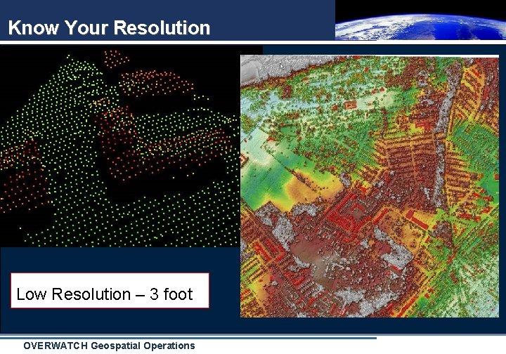 Know Your Resolution Low Resolution – 3 foot OVERWATCH Geospatial Operations 
