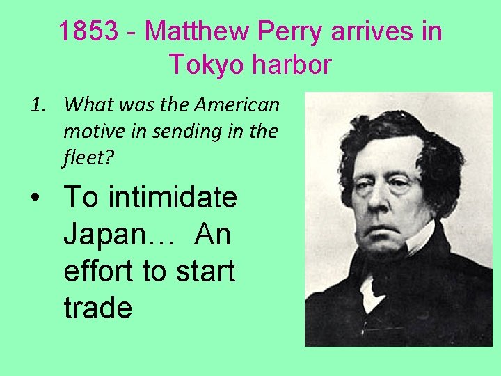 1853 - Matthew Perry arrives in Tokyo harbor 1. What was the American motive