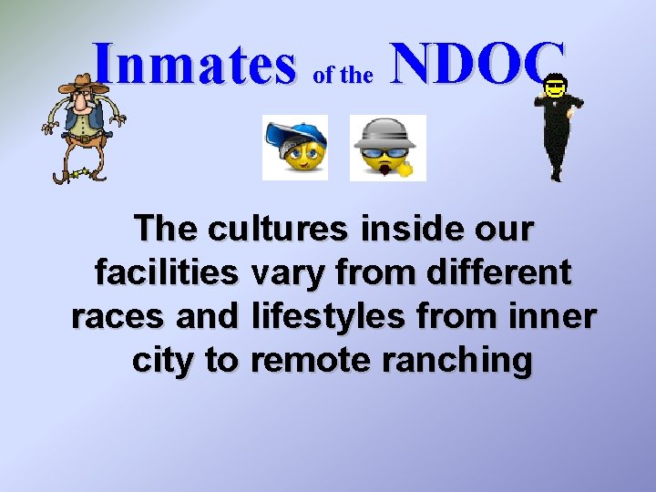 Inmates of the NDOC The cultures inside our facilities vary from different races and