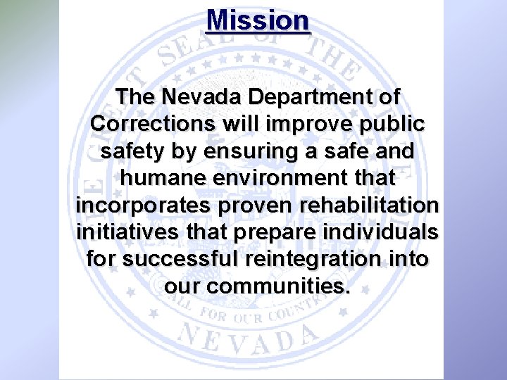 Mission The Nevada Department of Corrections will improve public safety by ensuring a safe