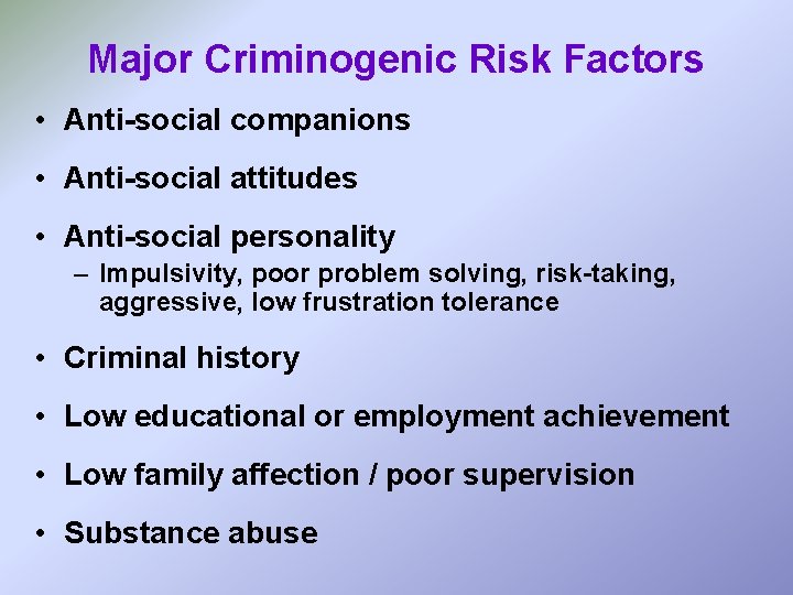 Major Criminogenic Risk Factors • Anti-social companions • Anti-social attitudes • Anti-social personality –