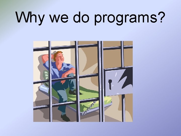 Why we do programs? 