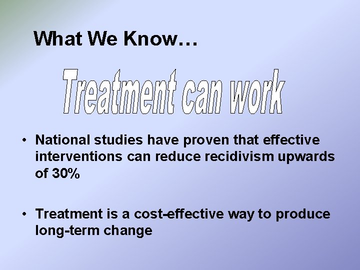 What We Know… • National studies have proven that effective interventions can reduce recidivism