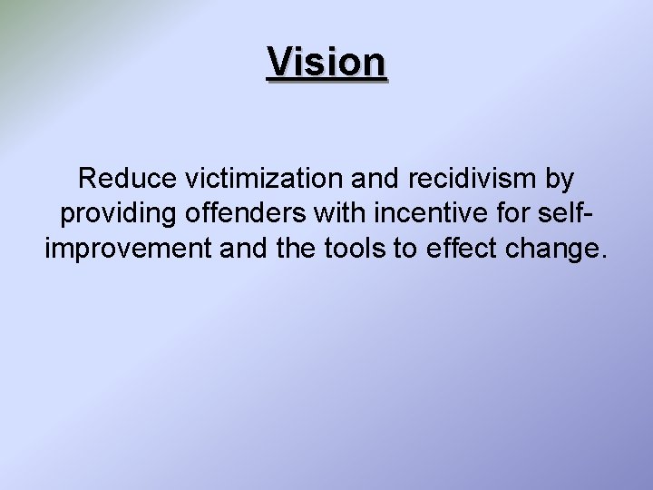Vision Reduce victimization and recidivism by providing offenders with incentive for selfimprovement and the